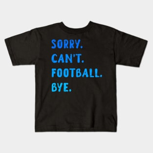 Sorry Can't Football Bye - Funny Blue Edition Kids T-Shirt